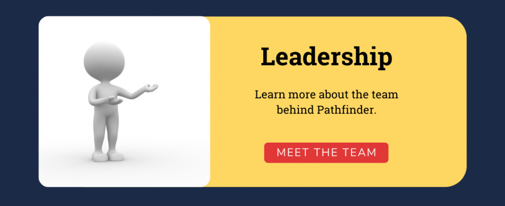 Dark blue background image with a horizontal rectangular shape with a photo of a white stick figure with no face to the left and text: "Leadership Learn more about the team behind Pathfinder.. MEET THE TEAM," on the right of image.