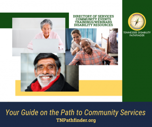 White, green, and blue color blocks image with three photos of different individuals with disabilities to the left of image on the white background. Text above the photos: "DIRECTORY OF SERVICES COMMUNITY EVENTS TRAININGS/WEBINARDS DISABILITY RESOURCES." To the right of the white color block is Pathfinder's branded graphic on a vertical green color block. Across the botom of the image on a horizontal blue color block is yellow text: "Your Guide on the Path to Community Services TNPathfinder.org."